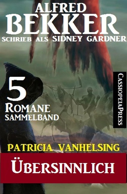 Patricia Vanhelsing Sammelband 5 Romane: Sidney Gardner - Übersinnlich - Alfred Bekker