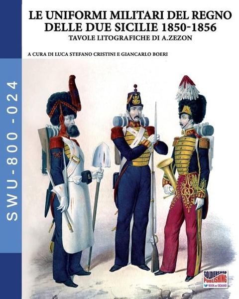 Le uniformi militari del Regno delle Due Sicilie 1850-1856 - Giancarlo Boeri, Luca Stefano Cristini