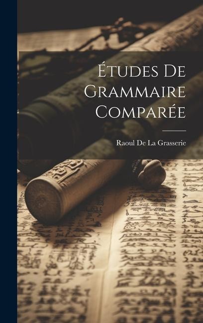 Études De Grammaire Comparée - Raoul De La Grasserie