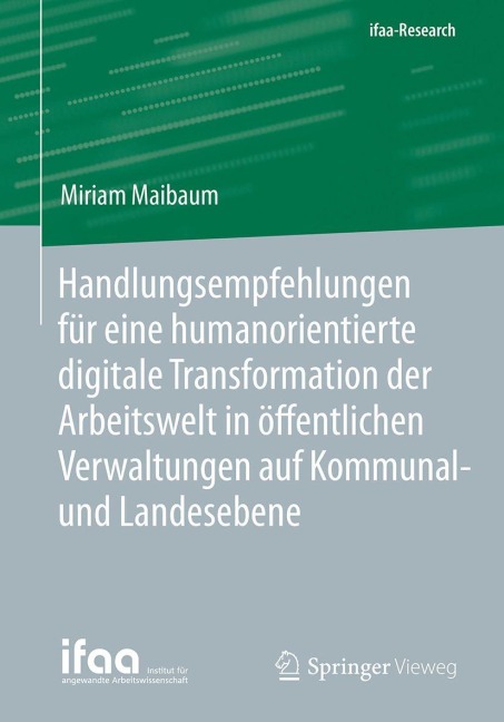 Handlungsempfehlungen für eine humanorientierte digitale Transformation der Arbeitswelt in öffentlichen Verwaltungen auf Kommunal- und Landesebene - Miriam Maibaum
