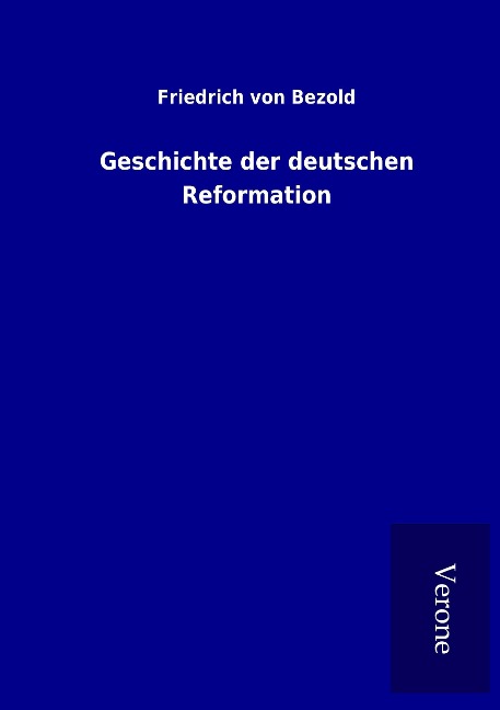 Geschichte der deutschen Reformation - Friedrich Von Bezold