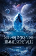 Cover-Bild zum Titel 'Die Chroniken des Himmelskristalls - Wasser' von 'Riyas A. Hoge'