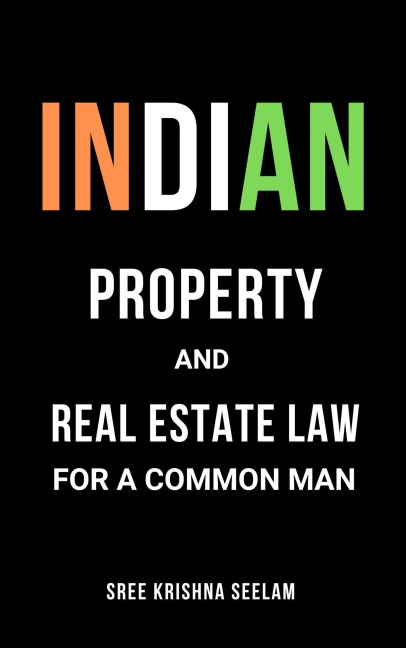 Indian Property & Real Estate Law for A Common Man: Master basics of Property Law in 2 hours. - Sree Krishna Seelam