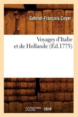 Voyages d'Italie Et de Hollande (Éd.1775) - Gabriel-François Coyer