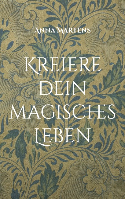 Kreiere dein magisches Leben - Anna Martens