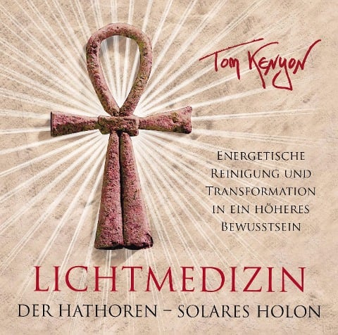 LICHTMEDIZIN DER HATHOREN - SOLARES HOLON: Energetische Reinigung und Transformation in ein höheres Bewusstsein - Tom Kenyon