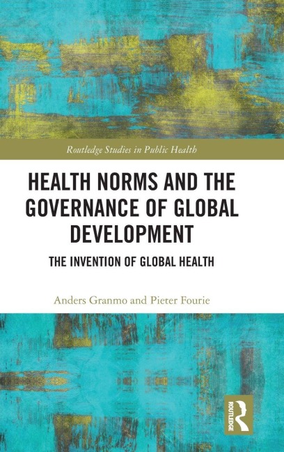Health Norms and the Governance of Global Development - Anders Granmo, Pieter Fourie