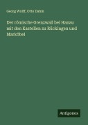 Cover-Bild zum Titel 'Der römische Grenzwall bei Hanau mit den Kastellen zu Rückingen und Marköbel' von 'Georg Wolff, Otto Dahm'