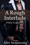 Cover-Bild zum Titel 'A Rough Interlude (Filthy Fragments, #160)' von 'Adri Armstrong'