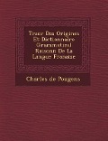 Tr Sor Des Origines Et Dictionnaire Grammatical Raisonn de La Langue Fran Aise - Charles De Pougens