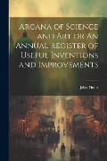 Cover-Bild zum Titel 'Arcana of Science and Art or An Annual Register of Useful Inventions and Improvements' von 'John Timbs'