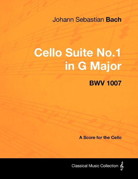 Johann Sebastian Bach - Cello Suite No.1 in G Major - BWV 1007 - A Score for the Cello - Johann Sebastian Bach