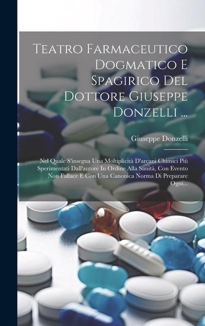 Teatro Farmaceutico Dogmatico E Spagirico Del Dottore Giuseppe Donzelli ... - Giuseppe Donzelli