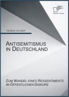 Antisemitismus in Deutschland: Zum Wandel eines Ressentiments im öffentlichen Diskurs - Thomas Kühner