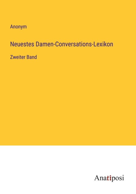 Neuestes Damen-Conversations-Lexikon - Anonym