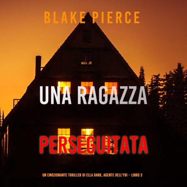 Una ragazza perseguitata (Un thriller mozzafiato con l'agente dell'FBI Ella Dark ¿ Libro 3) - Blake Pierce