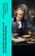 Cover-Bild zum Titel 'Der große Goethe: Der Mann hinter den Meisterwerken' von 'Friedrich Gundolf, Johann Peter Eckermann, Johann Wolfgang von Goethe'