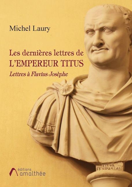 Les dernières lettres de l'Empereur Titus - Michel Laury