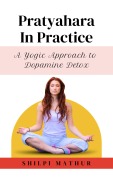 Cover-Bild zum Titel 'Pratyahara in Practice: A Yogic Approach to Dopamine Detox' von 'Shilpi Mathur'