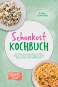 Cover-Bild zum Titel 'Schonkost Kochbuch: Die leckersten und gut bekömmlichen Rezepte für einen ruhigen Magen, schnelle Regeneration & mehr Wohlbefinden - inkl. 30-Tage-Ernährungsplan, Snacks, Soßen & Aufstriche, Getränke' von 'Sven Langner'
