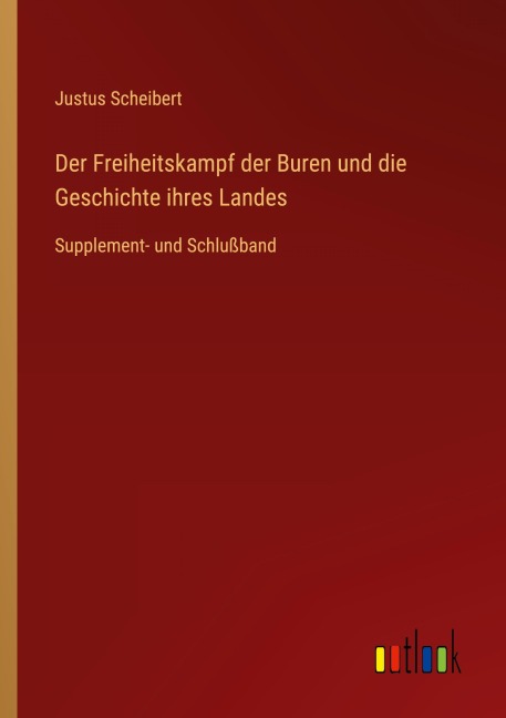 Der Freiheitskampf der Buren und die Geschichte ihres Landes - Justus Scheibert