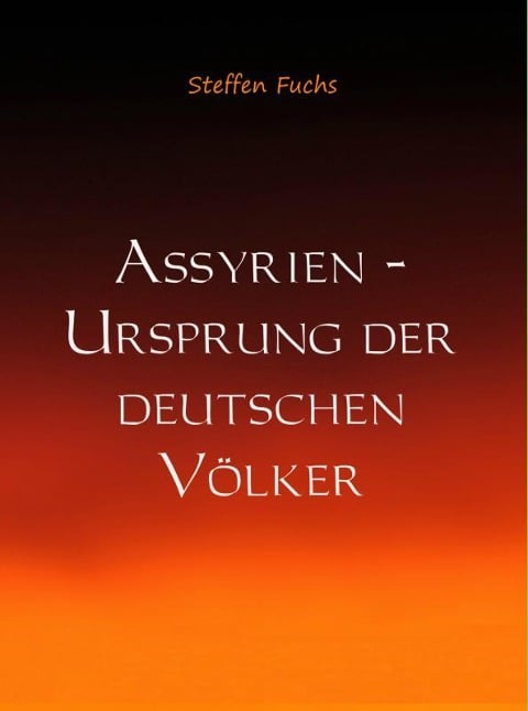 Assyrien - Ursprung der deutschen Völker - Steffen Fuchs
