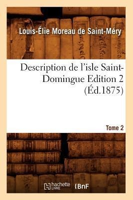 Description de l'Isle Saint-Domingue. Édition 2, Tome 2 (Éd.1875) - Louis-Élie Moreau de Saint-Méry