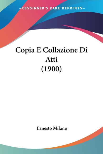 Copia E Collazione Di Atti (1900) - Ernesto Milano