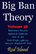 Cover-Bild zum Titel 'Big Ban Theory: Elementary Essence Applied to Cadmium, Year of Hell, Dark Knight Lightning, Hancock, Magical ME 20th, Volume 48' von 'Rod Island'