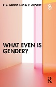Cover-Bild zum Titel 'What Even Is Gender?' von 'R. A. Briggs, B. R. George'