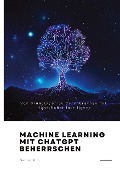 Machine Learning mit ChatGPT beherrschen - Daniel K. Li