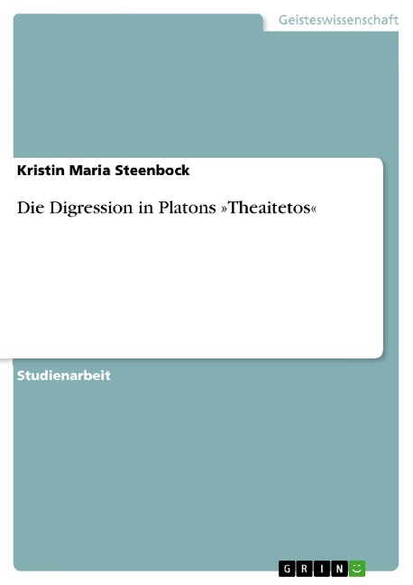 Die Digression in Platons »Theaitetos« - Kristin Maria Steenbock