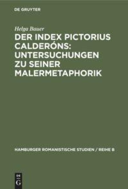 Der Index Pictorius Calderóns: Untersuchungen zu seiner Malermetaphorik - Helga Bauer