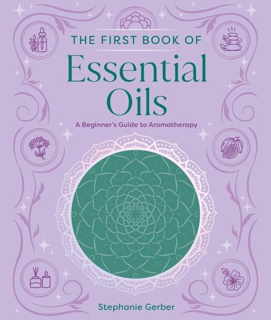 The First Book of Essential Oils - Stephanie Gerber