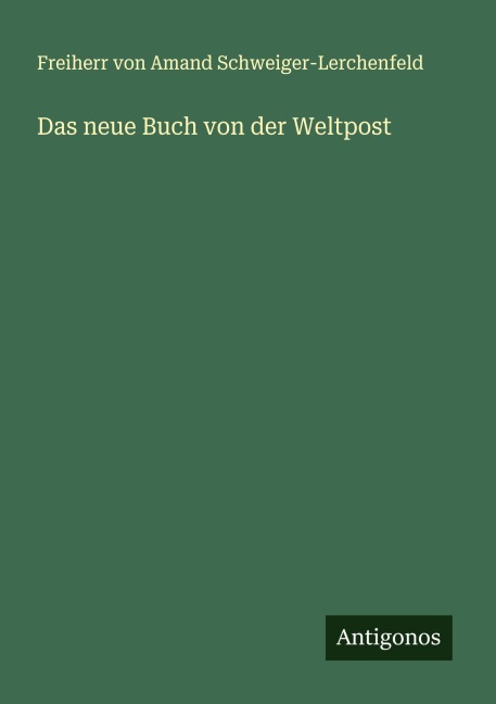 Das neue Buch von der Weltpost - Freiherr von Amand Schweiger-Lerchenfeld