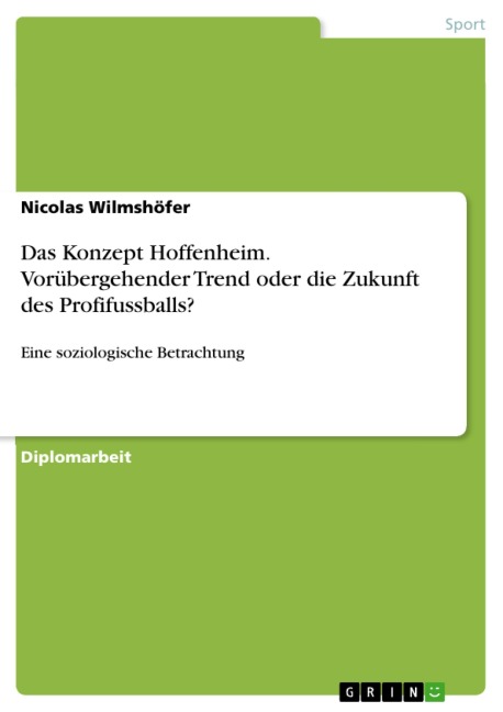 Das Konzept Hoffenheim. Vorübergehender Trend oder die Zukunft des Profifussballs? - Nicolas Wilmshöfer