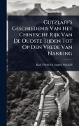 Cover-Bild zum Titel 'GÃ1/4tzlaff's Geschiedenis Van Het Chinesche Rijk Van De Oudste Tijden Tot Op Den Vrede Van Nanking' von ''