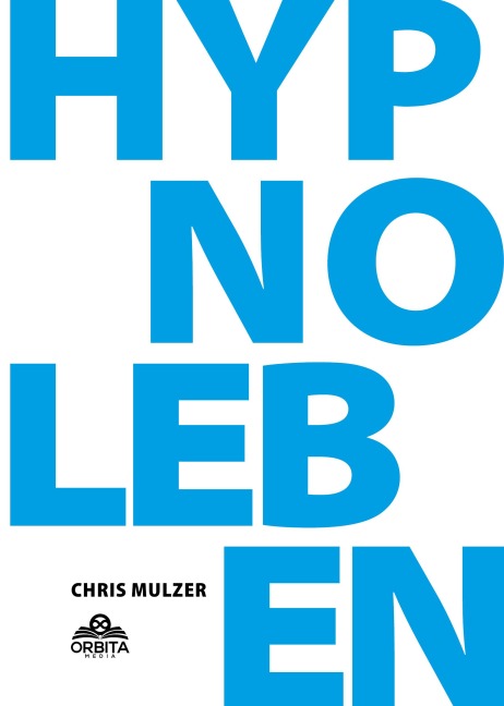Hypnose Leben - Dein Wegweiser für Hypnose und Trance - Chris Mulzer
