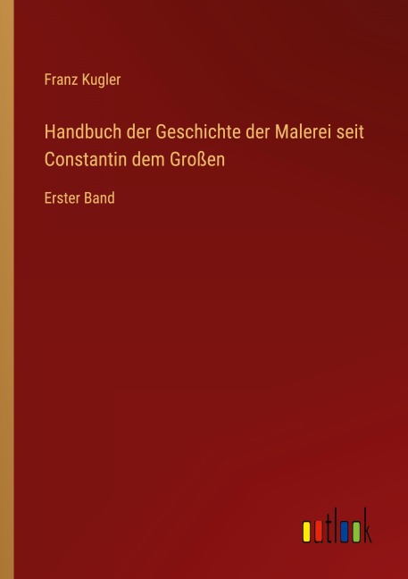 Handbuch der Geschichte der Malerei seit Constantin dem Großen - Franz Kugler
