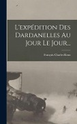 Cover-Bild zum Titel 'L'expédition Des Dardanelles Au Jour Le Jour...' von 'François Charles-Roux'