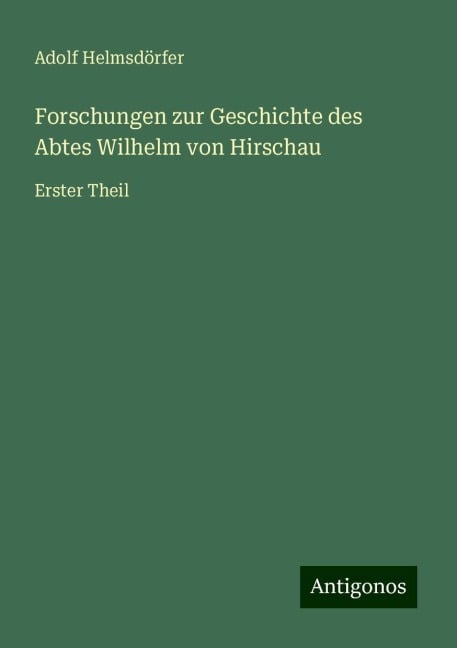 Forschungen zur Geschichte des Abtes Wilhelm von Hirschau - Adolf Helmsdörfer