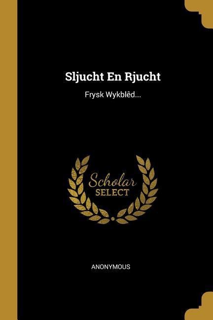 Sljucht En Rjucht: Frysk Wykblêd... - Anonymous