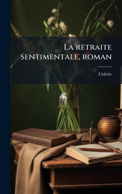 La retraite sentimentale, roman - Colette