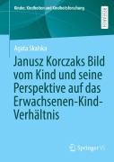 Cover-Bild zum Titel 'Janusz Korczaks Bild vom Kind und seine Perspektive auf das Erwachsenen-Kind-Verhältnis' von 'Agata Skalska'