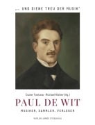 Cover-Bild zum Titel 'Paul de Wit - Musiker, Sammler, Verleger' von 'Eszter Fontana, Michael Märker, Veit Heller, Moore J. Kenneth, Thekla Kluttig'