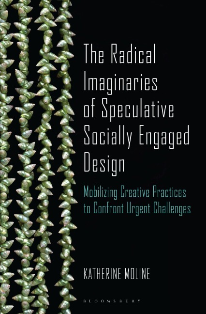 The Radical Imaginaries of Speculative Socially Engaged Design - Katherine Moline