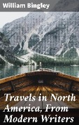 Travels in North America, From Modern Writers - William Bingley