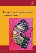 Tango, transmodernidad y desencuentro - Guilermo Anad
