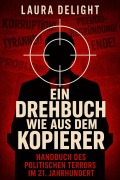 Cover-Bild zum Titel 'Ein Drehbuch wie aus dem Kopierer:   Handbuch des politischen Terrors im 21. Jahrhundert' von 'Laura deLight'