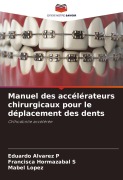 Cover-Bild zum Titel 'Manuel des accélérateurs chirurgicaux pour le déplacement des dents' von 'Eduardo Alvarez P, Francisca Hormazabal S, Mabel Lopez'